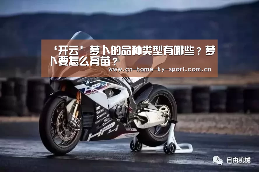 ‘开云’萝卜的品种类型有哪些?萝卜要怎么育苗?(图1) 开云体育官网